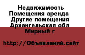 Недвижимость Помещения аренда - Другие помещения. Архангельская обл.,Мирный г.